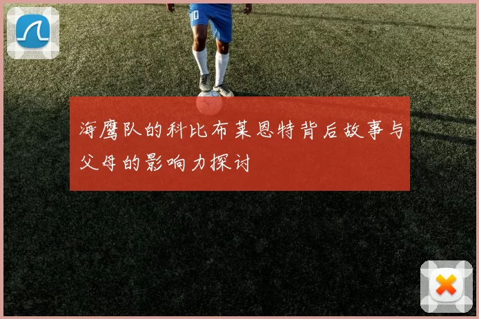 海鹰队的科比布莱恩特背后故事与父母的影响力探讨