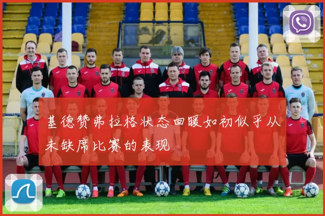 基德赞弗拉格状态回暖如初似乎从未缺席比赛的表现